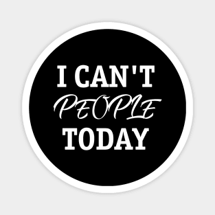 I Can't People Today Magnet